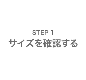 STEP1 サイズを確認する